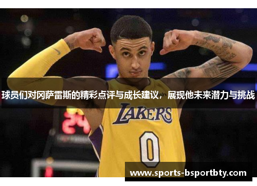 球员们对冈萨雷斯的精彩点评与成长建议，展现他未来潜力与挑战