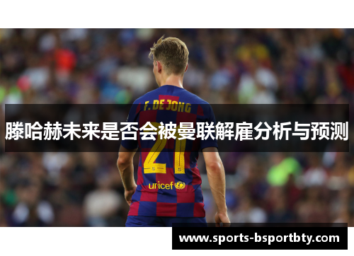 滕哈赫未来是否会被曼联解雇分析与预测