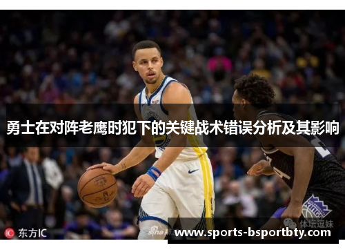 勇士在对阵老鹰时犯下的关键战术错误分析及其影响