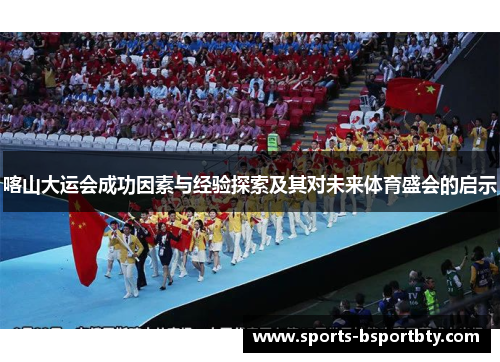 喀山大运会成功因素与经验探索及其对未来体育盛会的启示