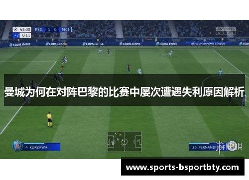 曼城为何在对阵巴黎的比赛中屡次遭遇失利原因解析