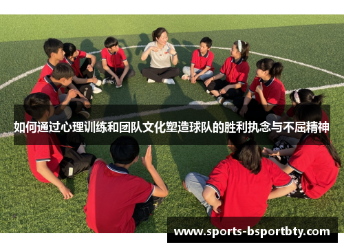如何通过心理训练和团队文化塑造球队的胜利执念与不屈精神