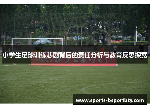 小学生足球训练悲剧背后的责任分析与教育反思探索