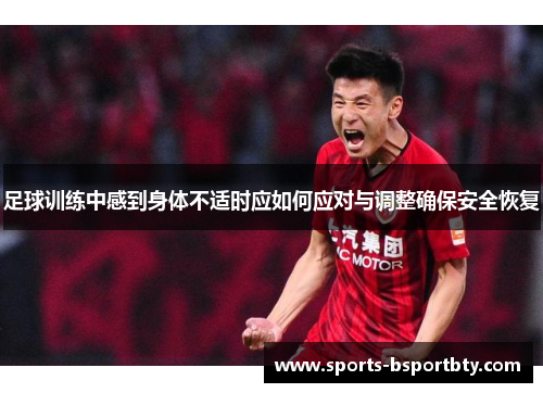 足球训练中感到身体不适时应如何应对与调整确保安全恢复