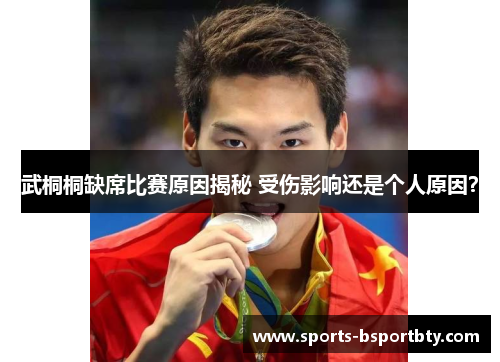 武桐桐缺席比赛原因揭秘 受伤影响还是个人原因？