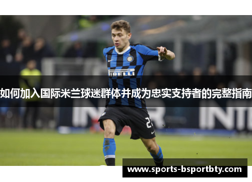 如何加入国际米兰球迷群体并成为忠实支持者的完整指南