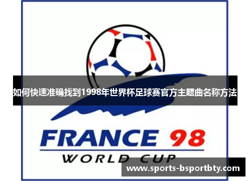 如何快速准确找到1998年世界杯足球赛官方主题曲名称方法