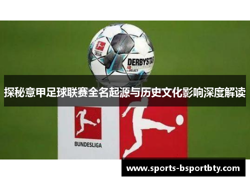 探秘意甲足球联赛全名起源与历史文化影响深度解读